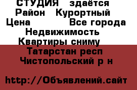 СТУДИЯ - здаётся › Район ­ Курортный › Цена ­ 1 500 - Все города Недвижимость » Квартиры сниму   . Татарстан респ.,Чистопольский р-н